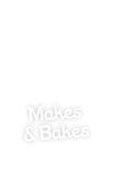 Makes & Bakes